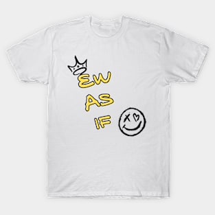 Ew as if T-Shirt